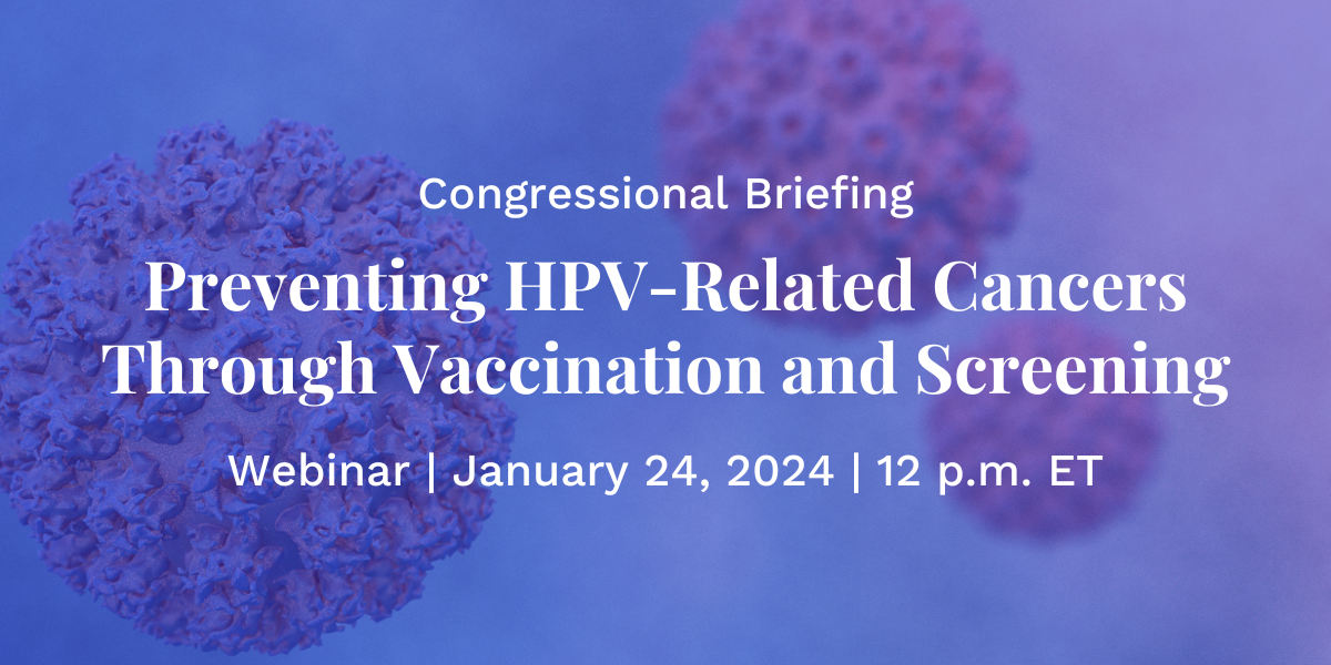 Congressional Briefing Preventing HPV Related Cancers Through Vaccination and Screening