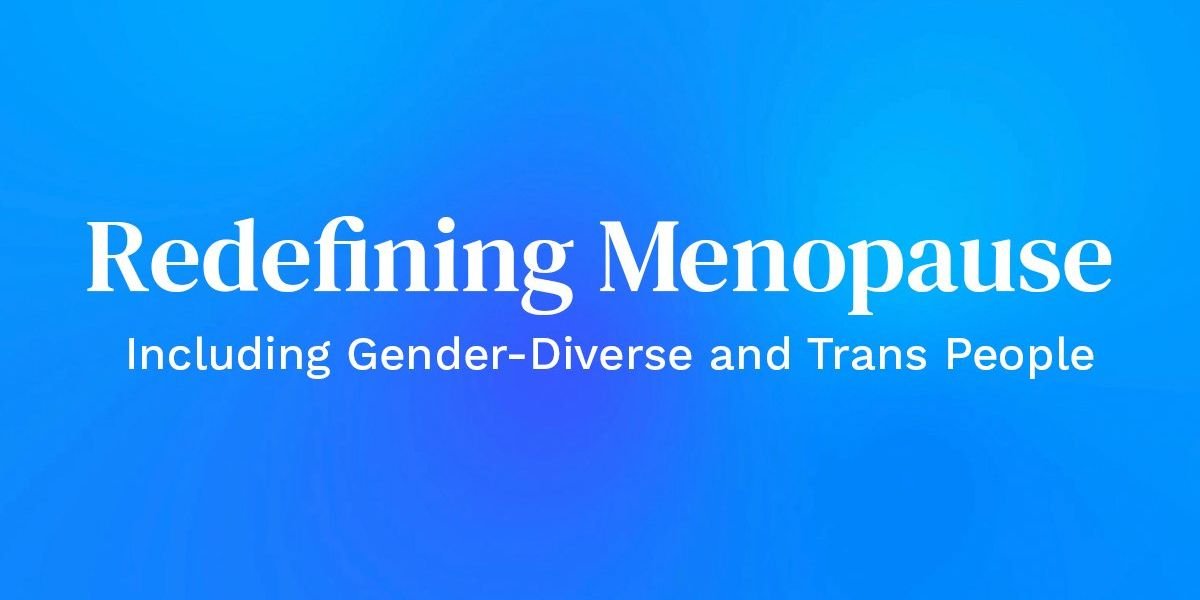 Redefining Menopause Including Gender Diverse and Trans People